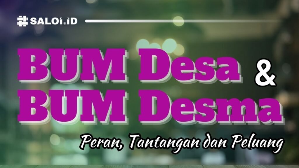 BUM Desa dan BUM Desma: Peran, Tantangan dan Peluangnya